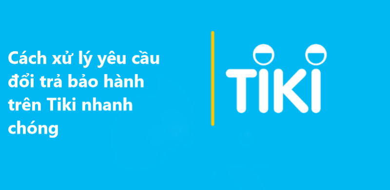 Cách xử lý yêu cầu đổi trả bảo hành cho người bán trên Tiki 