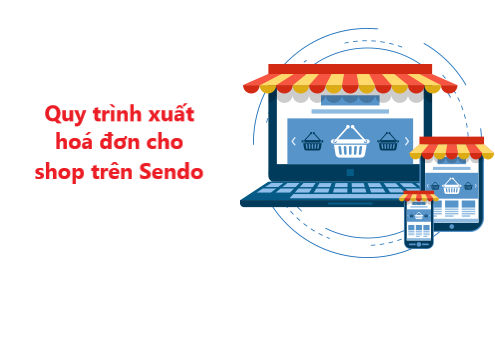 Tìm hiểu quy trình xuất hoá đơn cho shop trên Sendo 