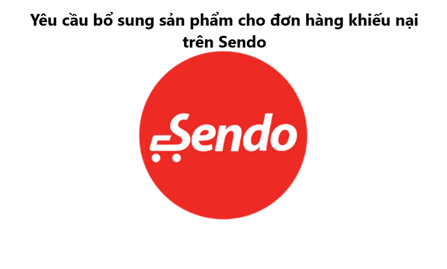 Làm gì khi yêu cầu bổ sung sản phẩm cho đơn hàng khiếu nại trên Sendo 