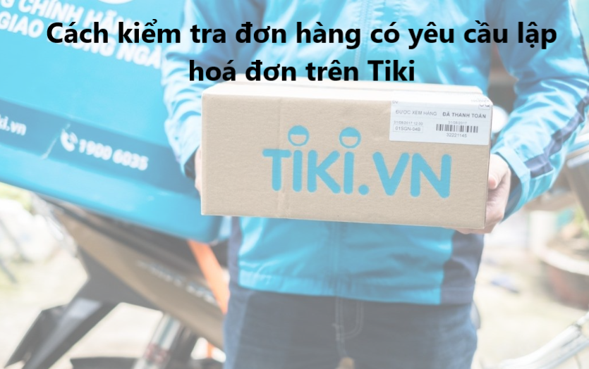 Hướng dẫn kiểm tra đơn hàng có yêu cầu lập hoá đơn trên Tiki 